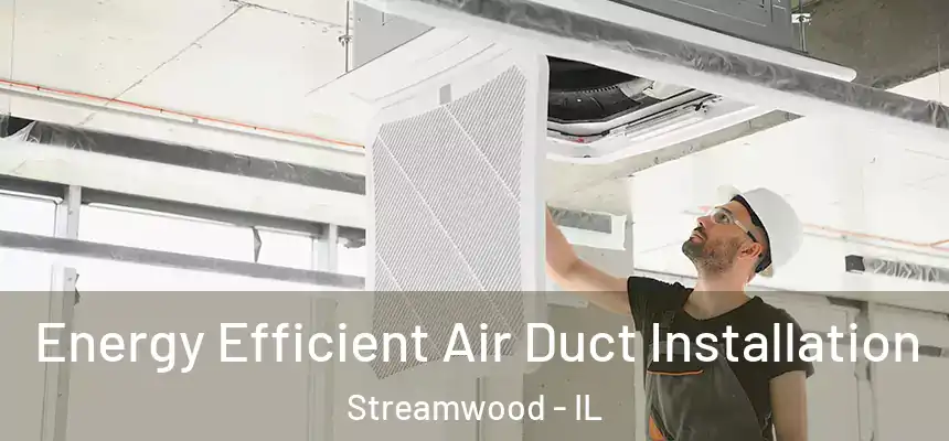  Energy Efficient Air Duct Installation Streamwood - IL